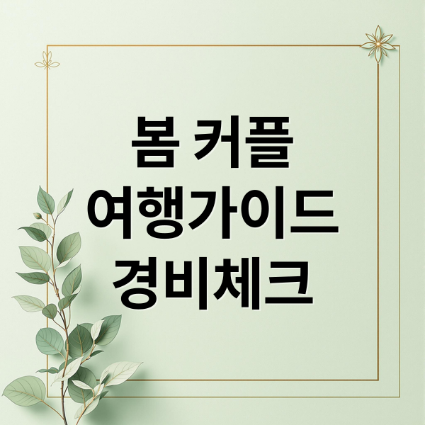 🌸 봄 커플 해외여행 완벽 가이드: 3~5월 추천지와 경비까지!